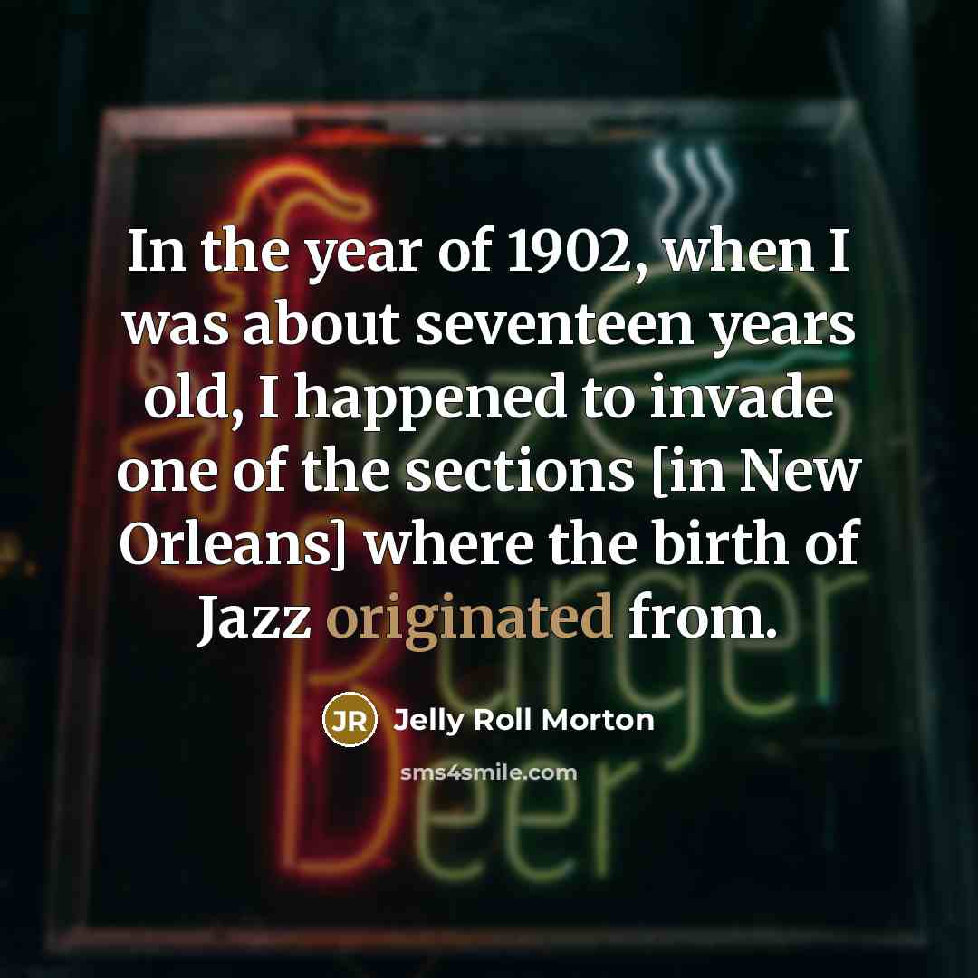 “In the year of 1902, when I was about seventeen…” quote by Jelly Roll Morton