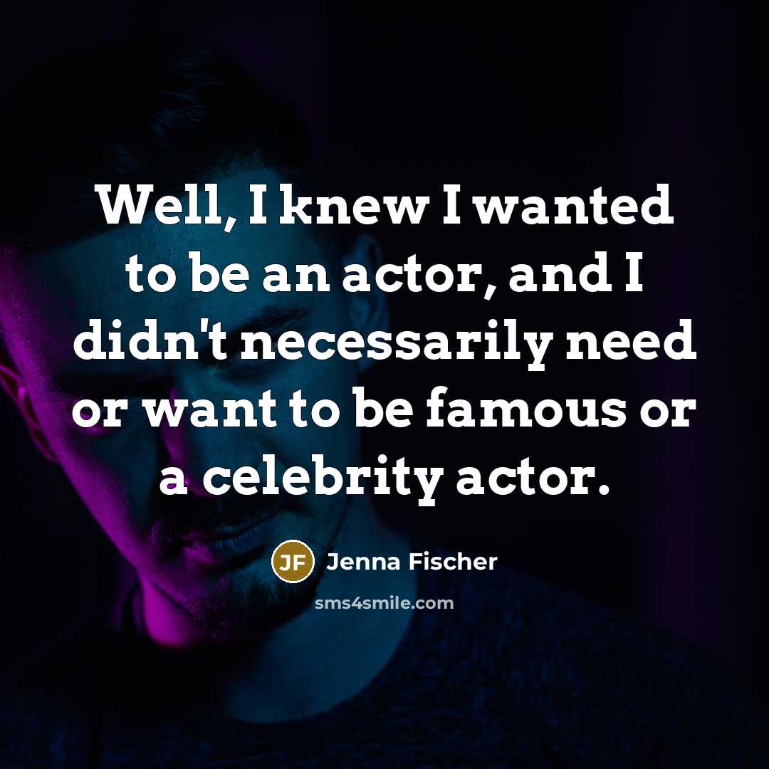 “Well, I knew I wanted to be an actor, and…” quote by Jenna Fischer