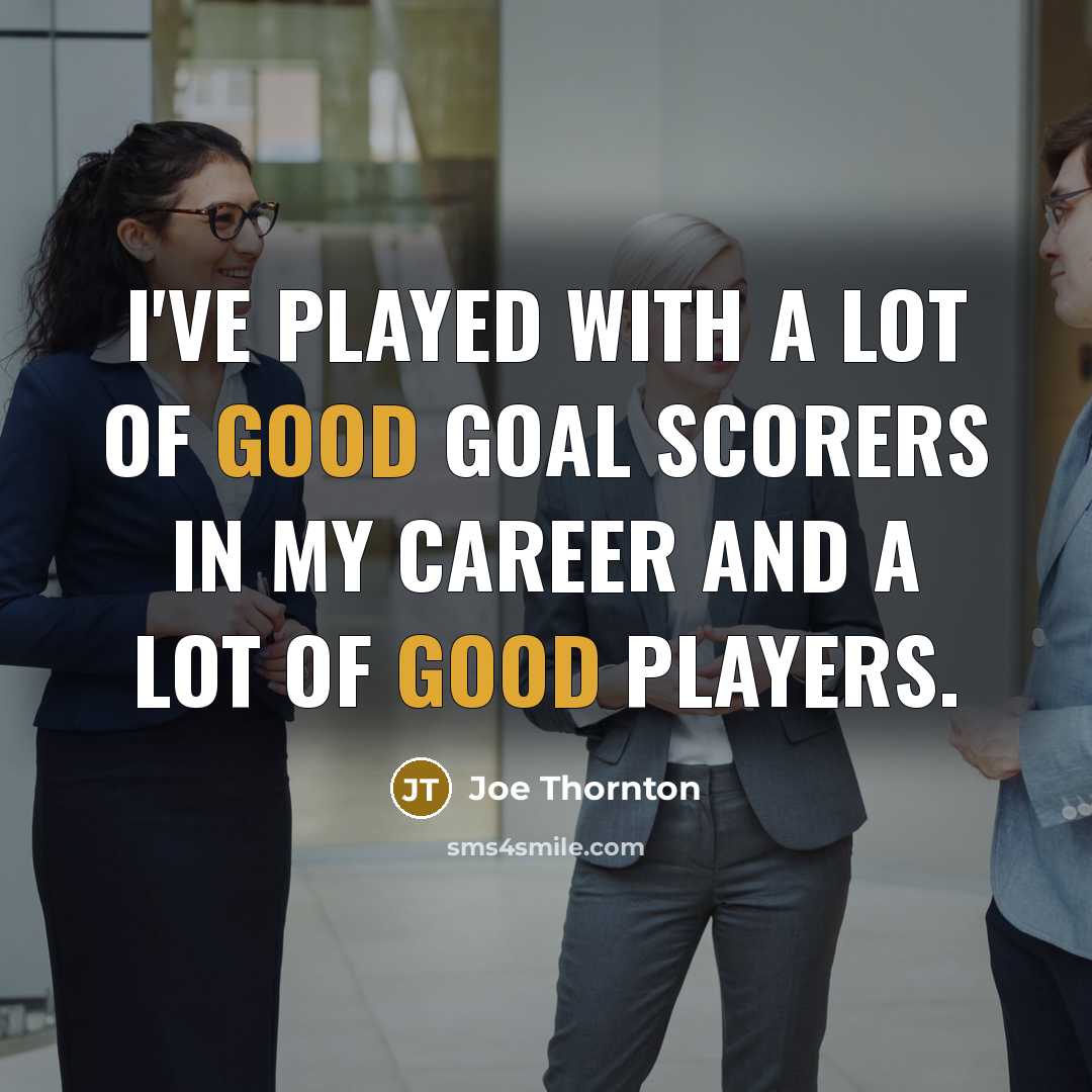 “I've played with a lot of good goal scorers in…” quote by Joe Thornton