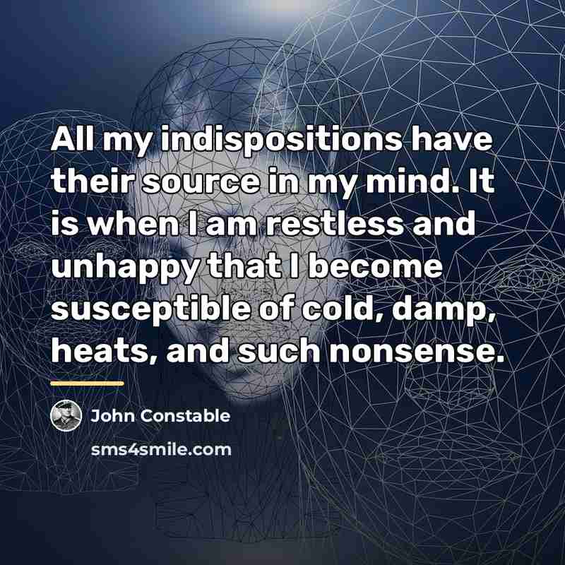 “All my indispositions have their source in my mind. It…” quote by John Constable
