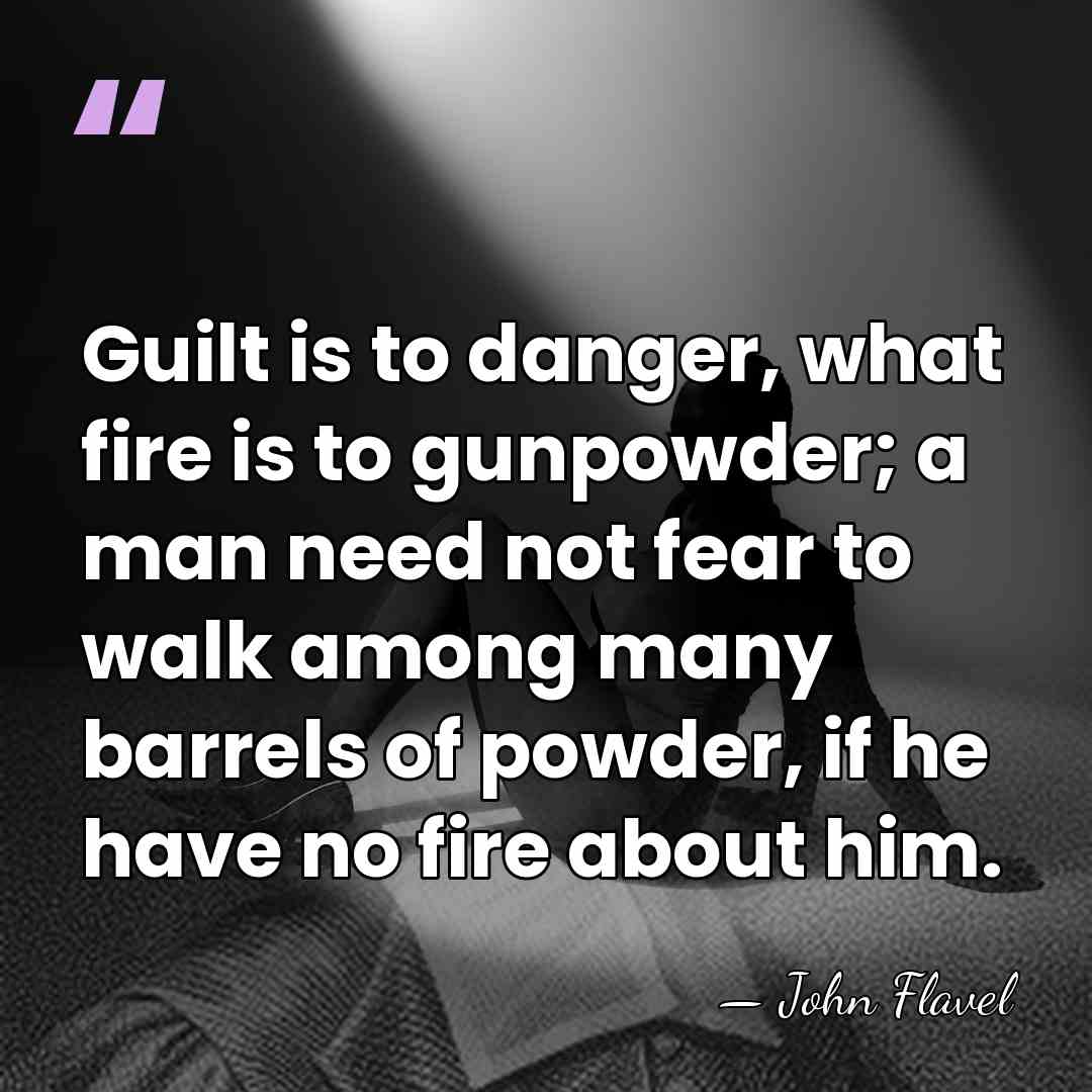 Guilt is to danger, what fire is to gunpowder; a man need&hellip; - John Flavel