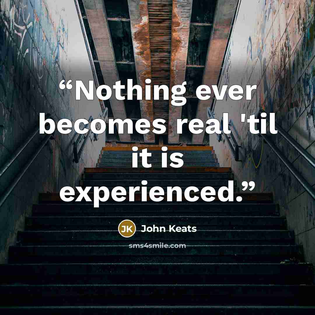 “Nothing ever becomes real 'til it is experienced.” quote by John Keats