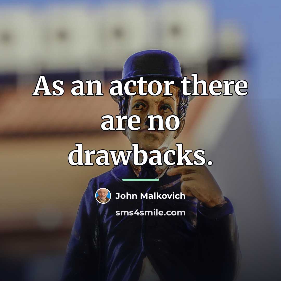 “As an actor there are no drawbacks.…” quote by John Malkovich