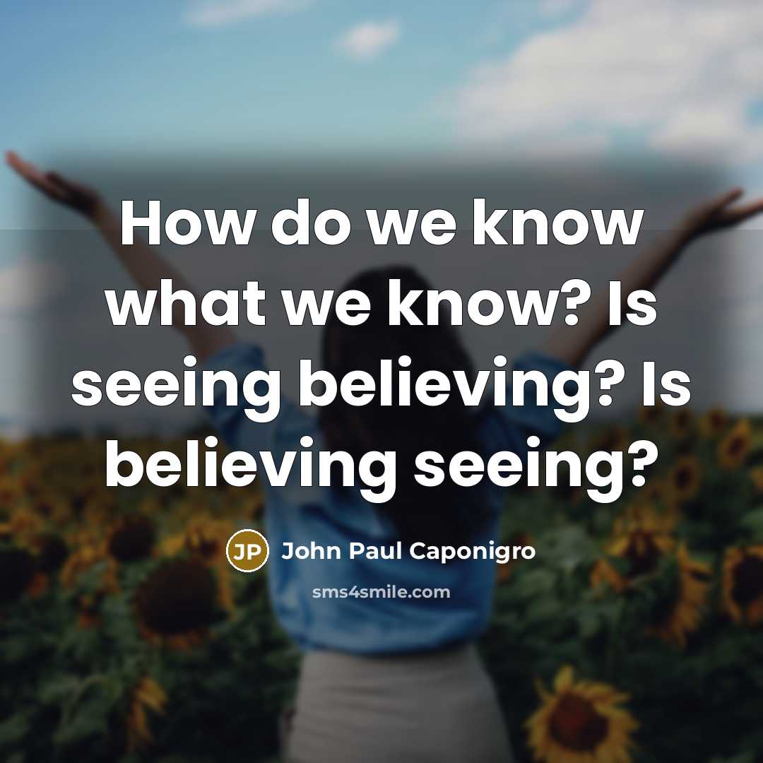 “How do we know what we know? Is seeing believing?…” quote by John Paul Caponigro