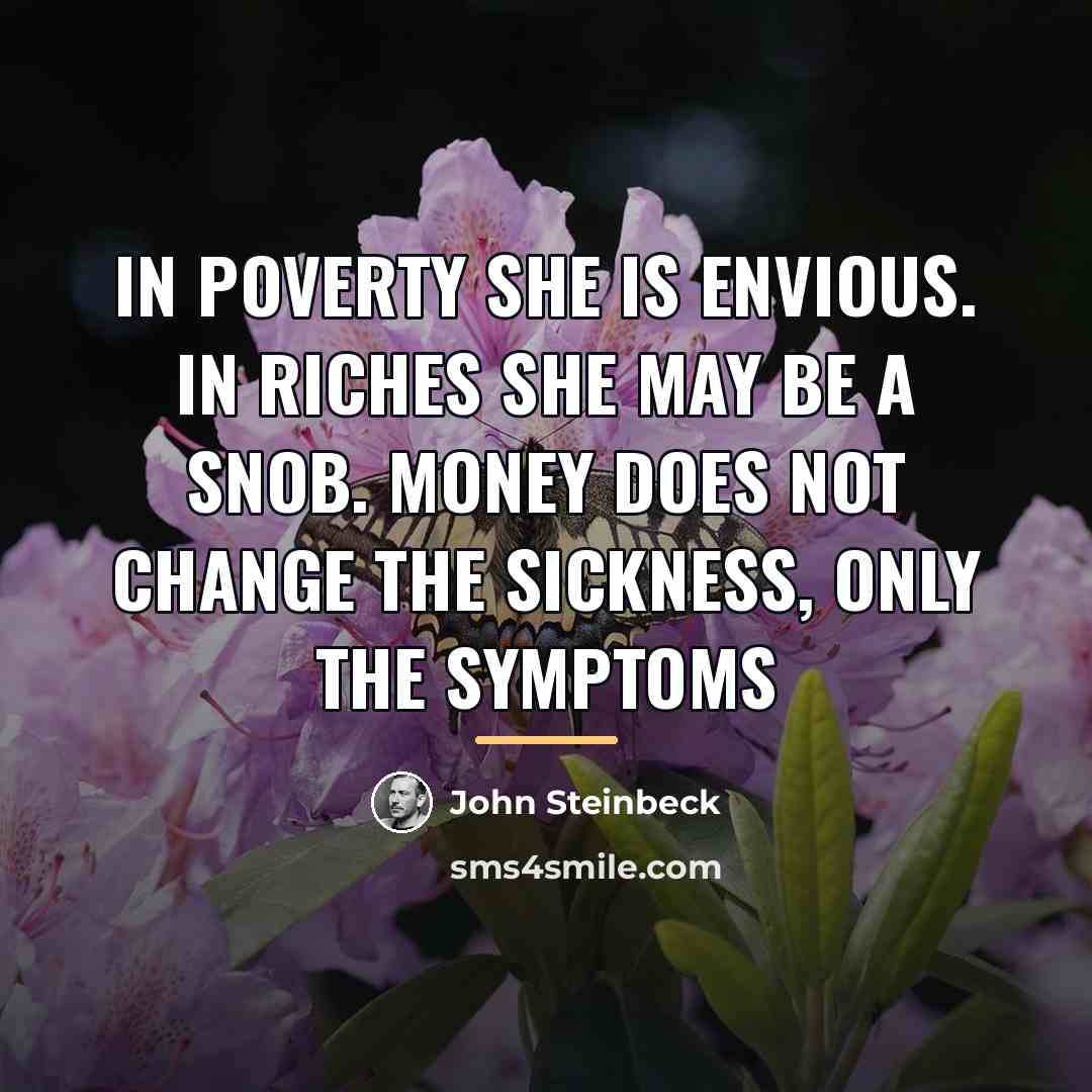 “In poverty she is envious. In riches she may be…” quote by John Steinbeck