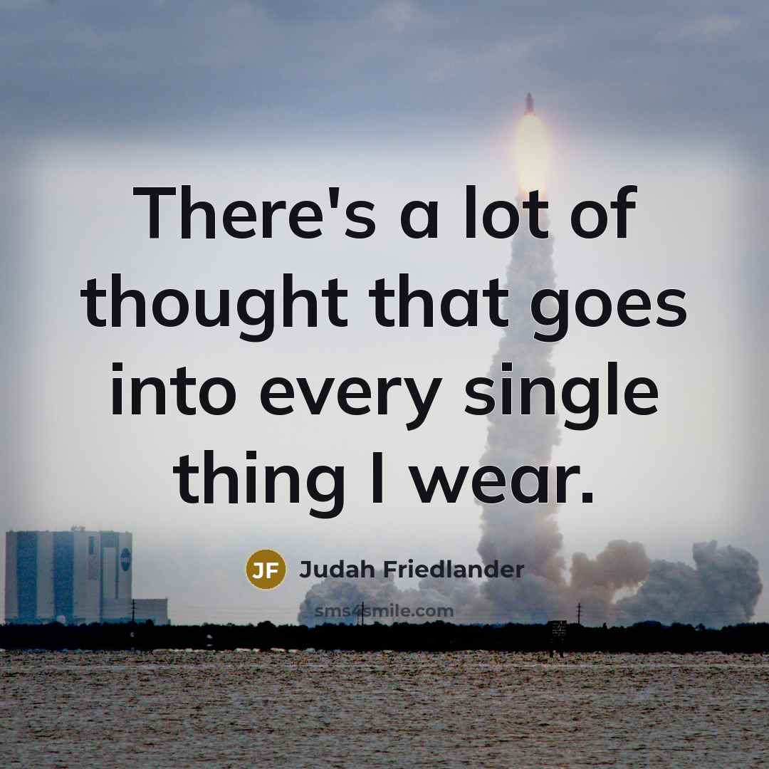 “There's a lot of thought that goes into every single…” quote by Judah Friedlander