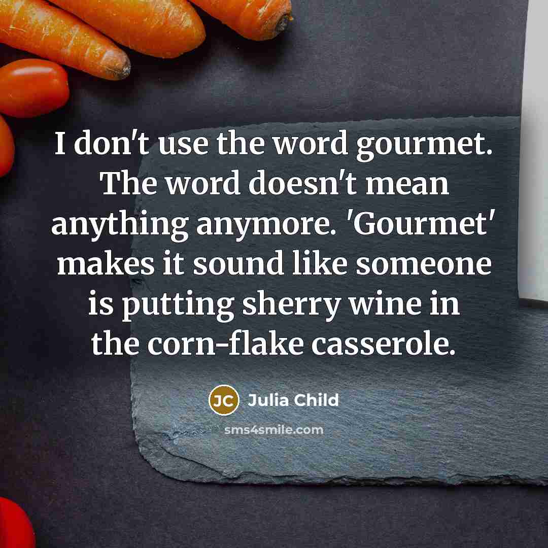 “I don't use the word gourmet. The word doesn't mean…” quote by Julia Child