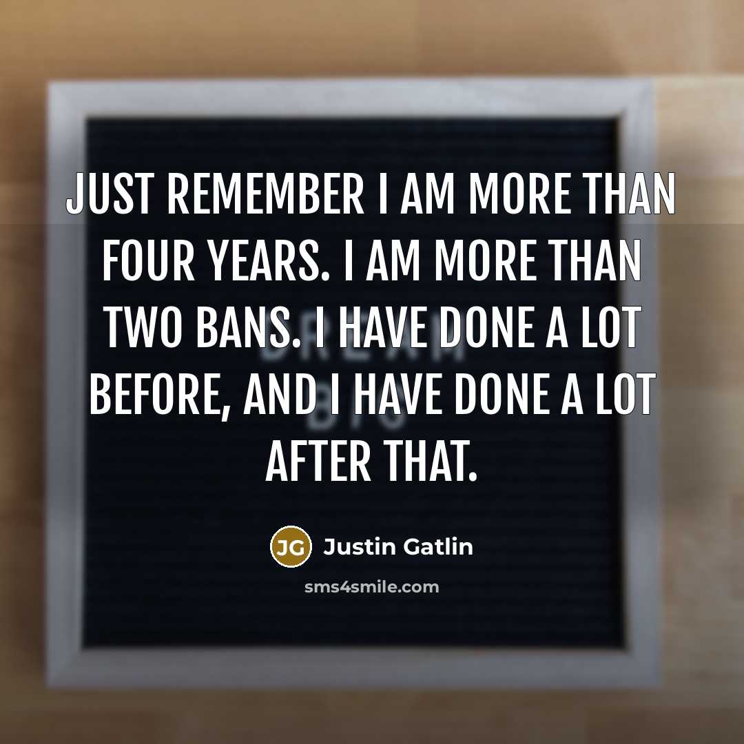 “Just remember I am more than four years. I am…” quote by Justin Gatlin