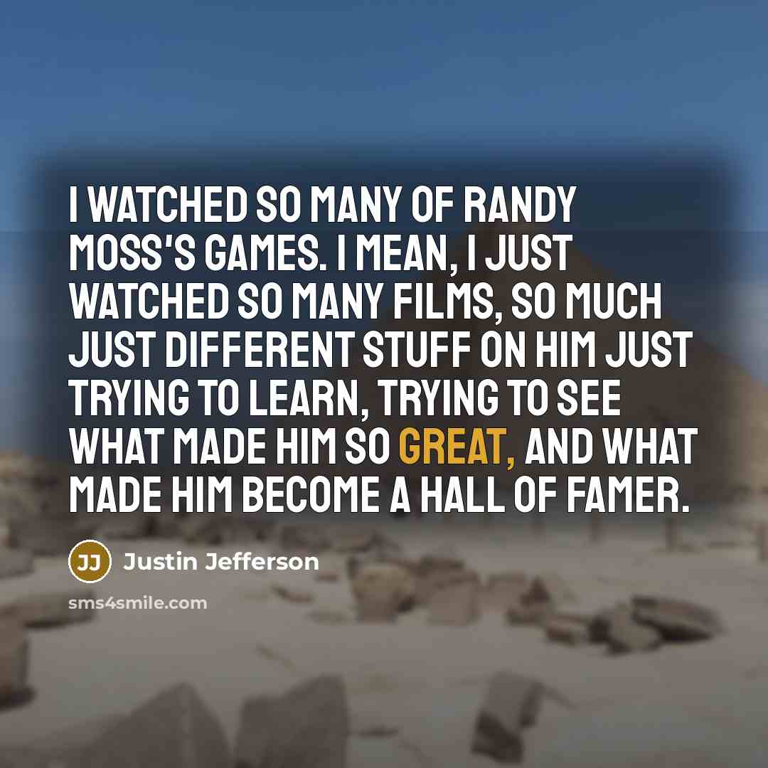“I watched so many of Randy Moss's games. I mean,…” quote by Justin Jefferson
