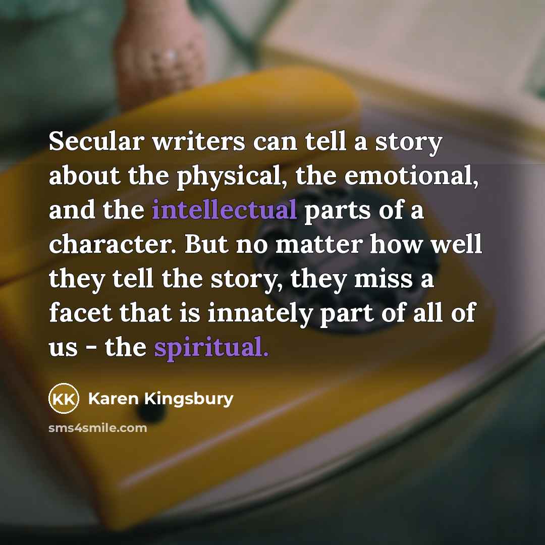 “Secular writers can tell a story about the physical, the…” quote by Karen Kingsbury