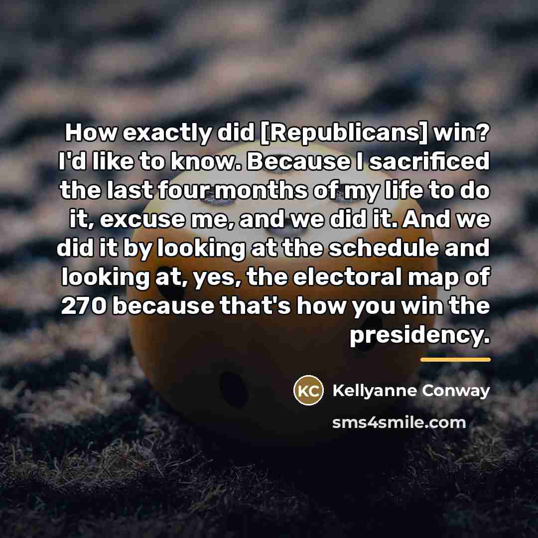 “How exactly did [Republicans] win? I'd like to know. Because…” quote by Kellyanne Conway