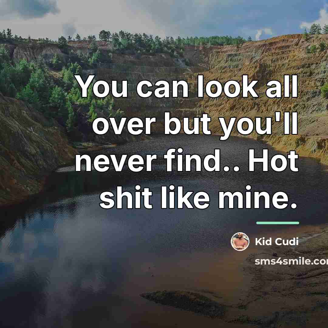 “You can look all over but you'll never find.. Hot…” quote by Kid Cudi