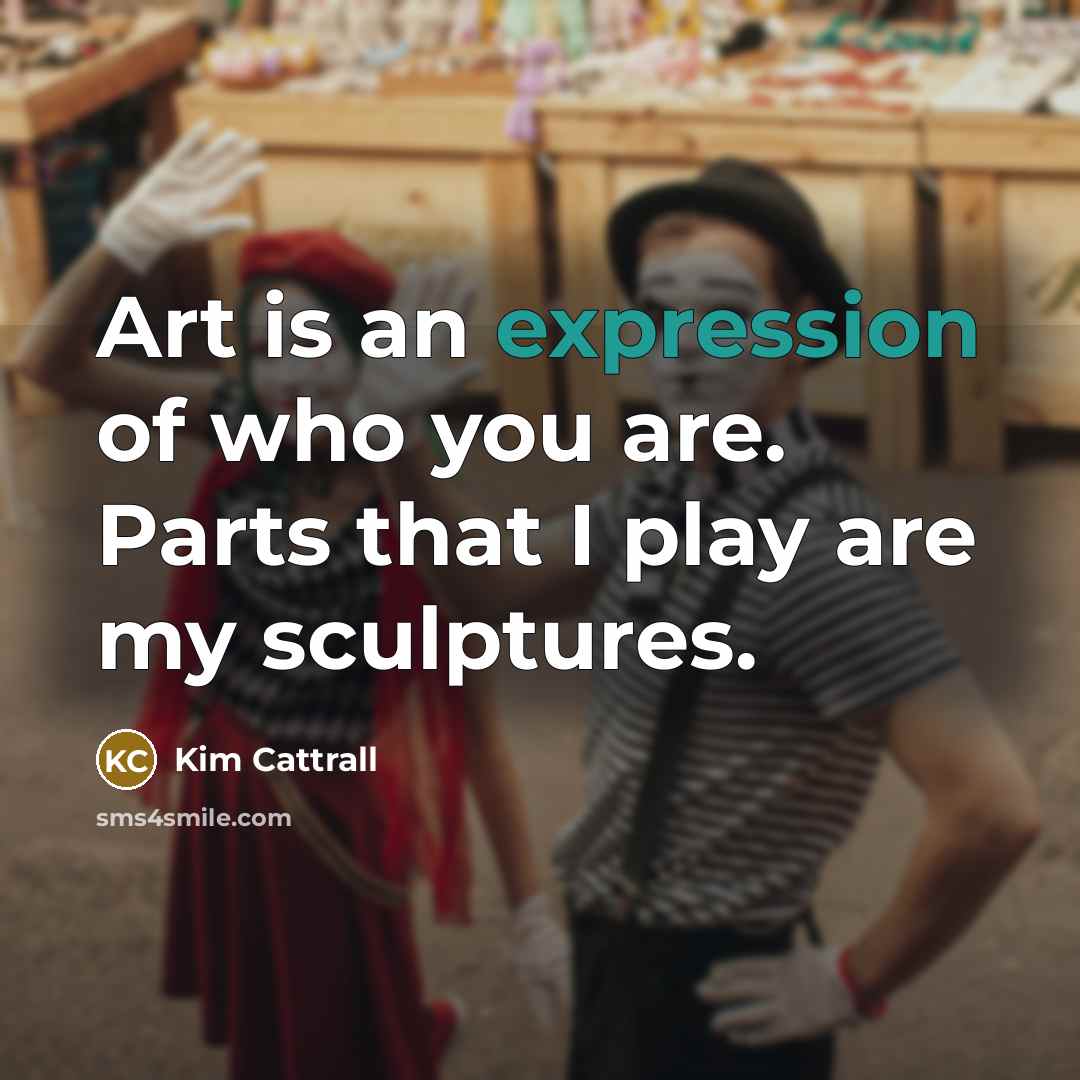“Art is an expression of who you are. Parts that…” quote by Kim Cattrall