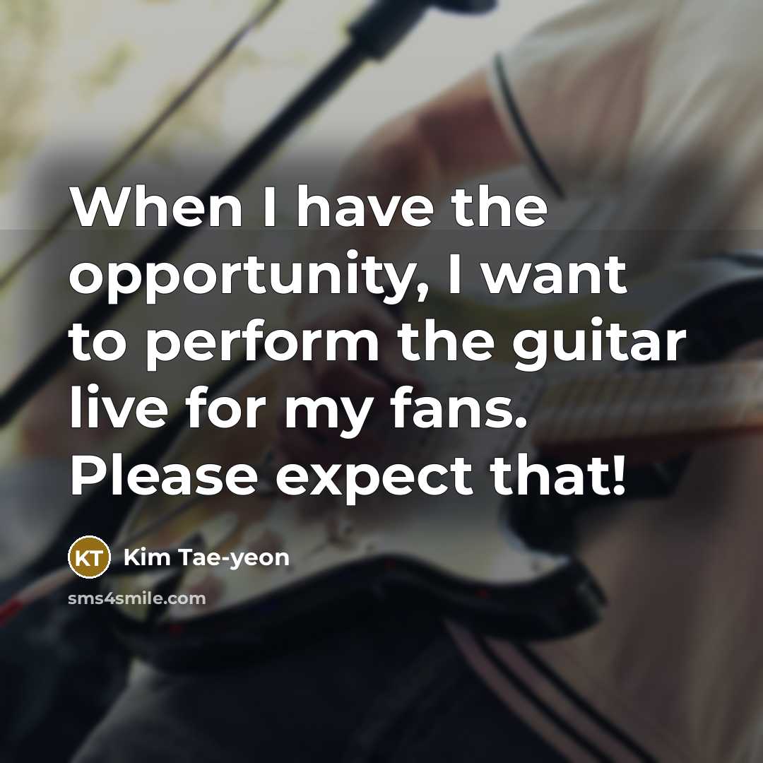 “When I have the opportunity, I want to perform the…” quote by Kim Tae-yeon