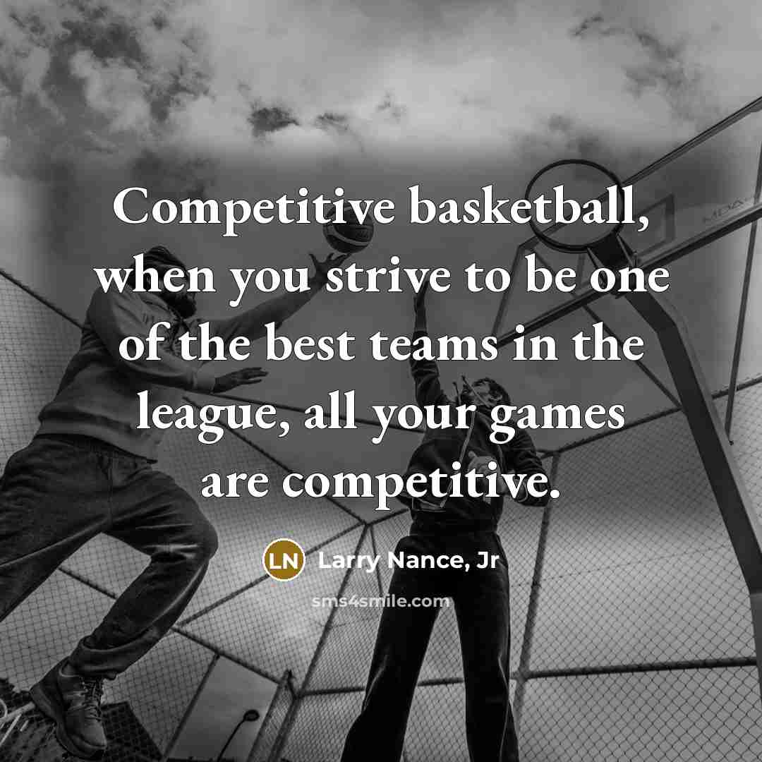 “Competitive basketball, when you strive to be one of the…” quote by Larry Nance, Jr