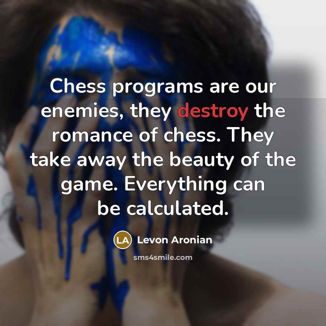 “Chess programs are our enemies, they destroy the romance of…” quote by Levon Aronian