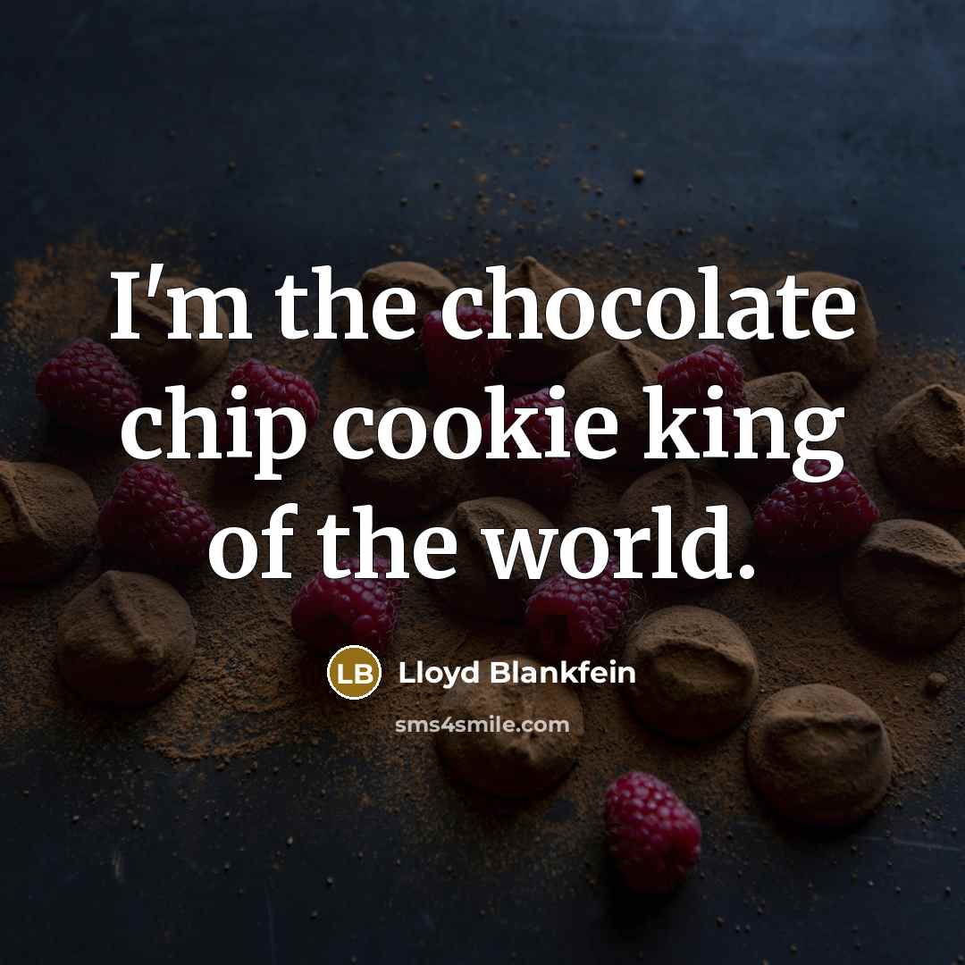 “I'm the chocolate chip cookie king of the world.…” quote by Lloyd Blankfein