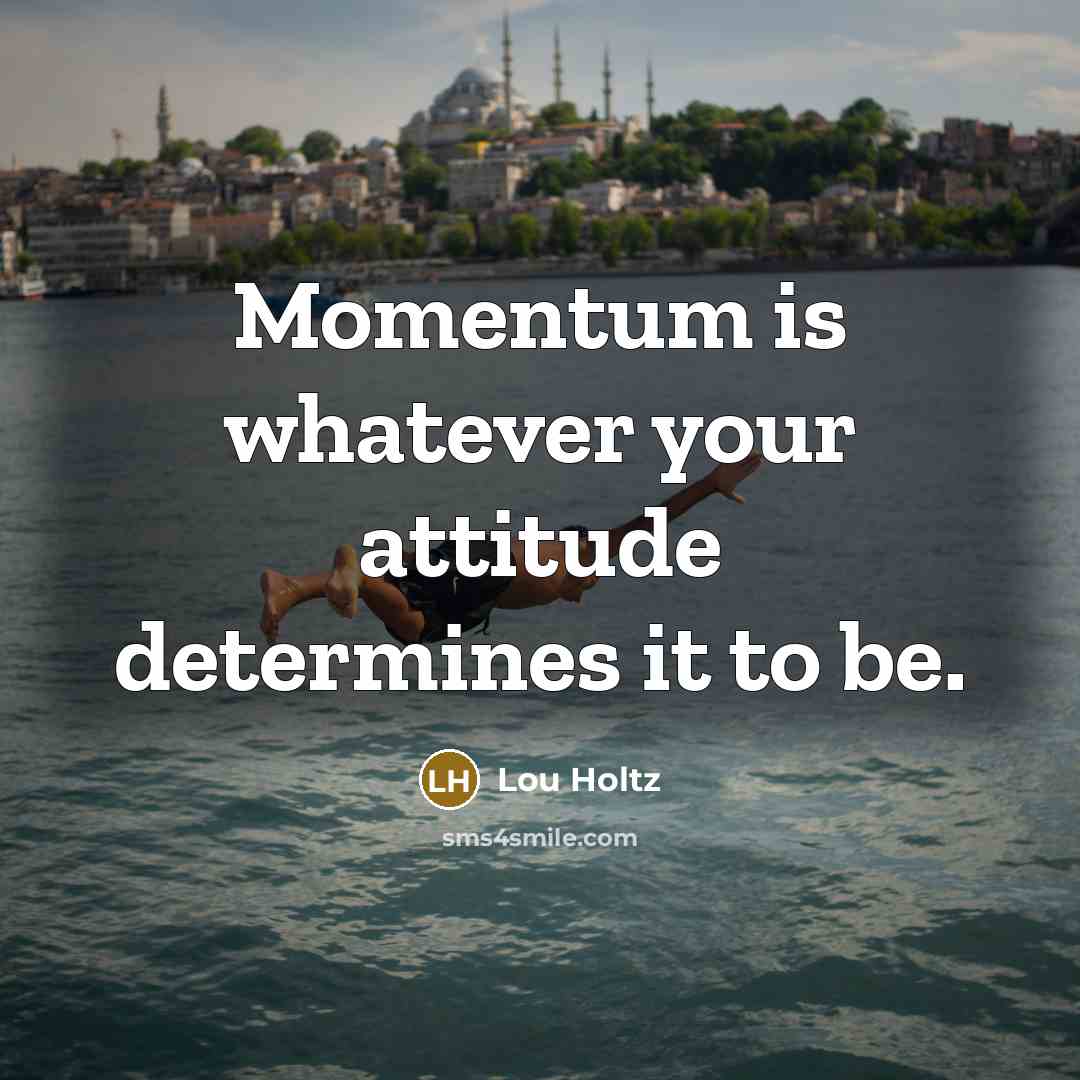 “Momentum is whatever your attitude determines it to be.…” quote by Lou Holtz