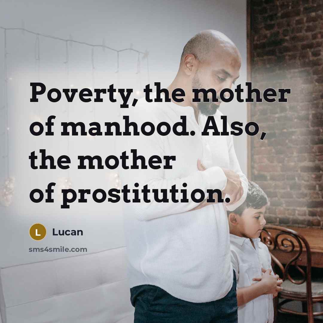 “Poverty, the mother of manhood. Also, the mother of prostitution.…” quote by Lucan