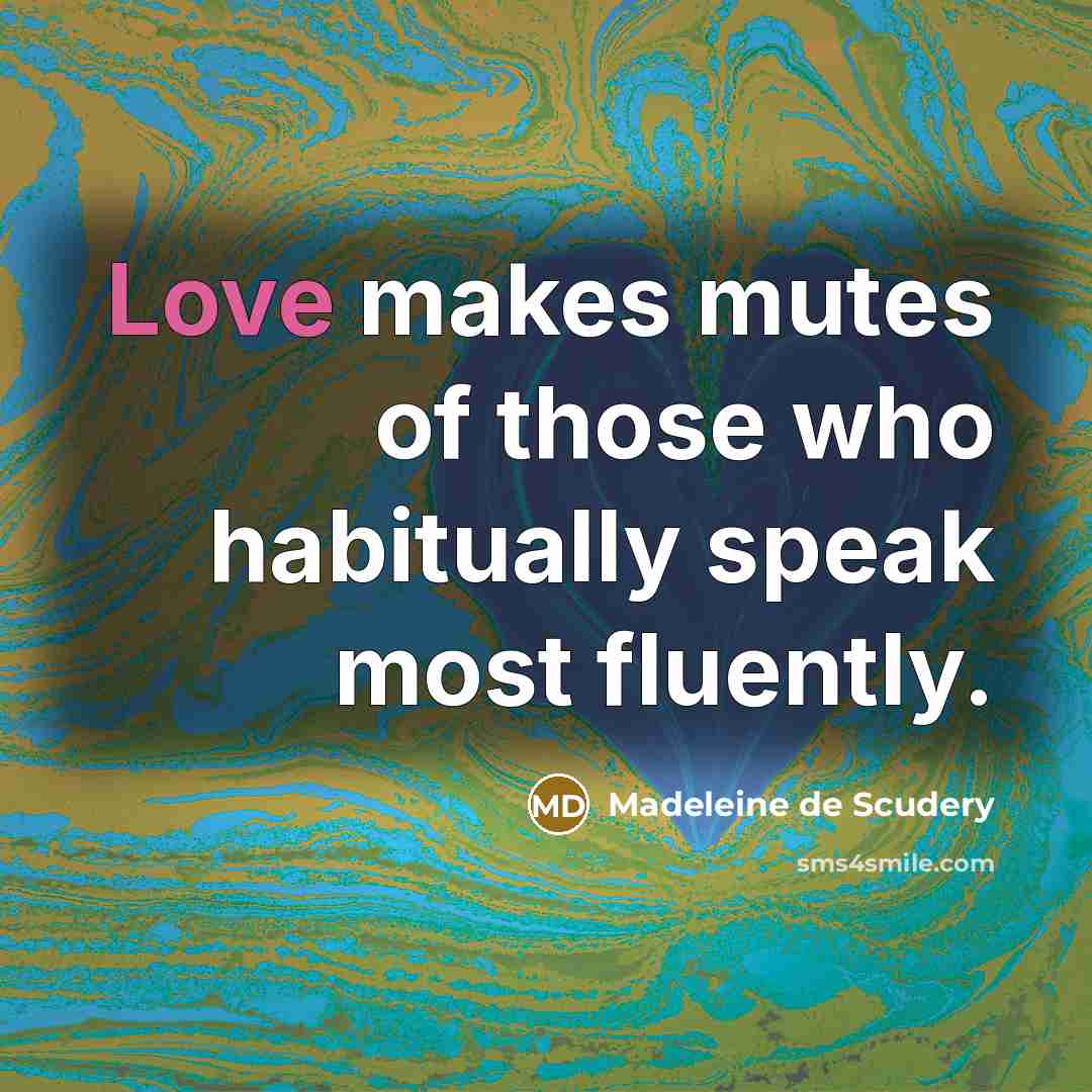 “Love makes mutes of those who habitually speak most fluently.…” quote by Madeleine de Scudery