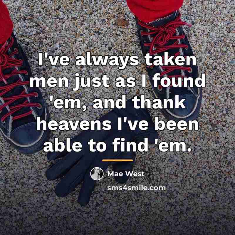 “I've always taken men just as I found 'em, and…” quote by Mae West