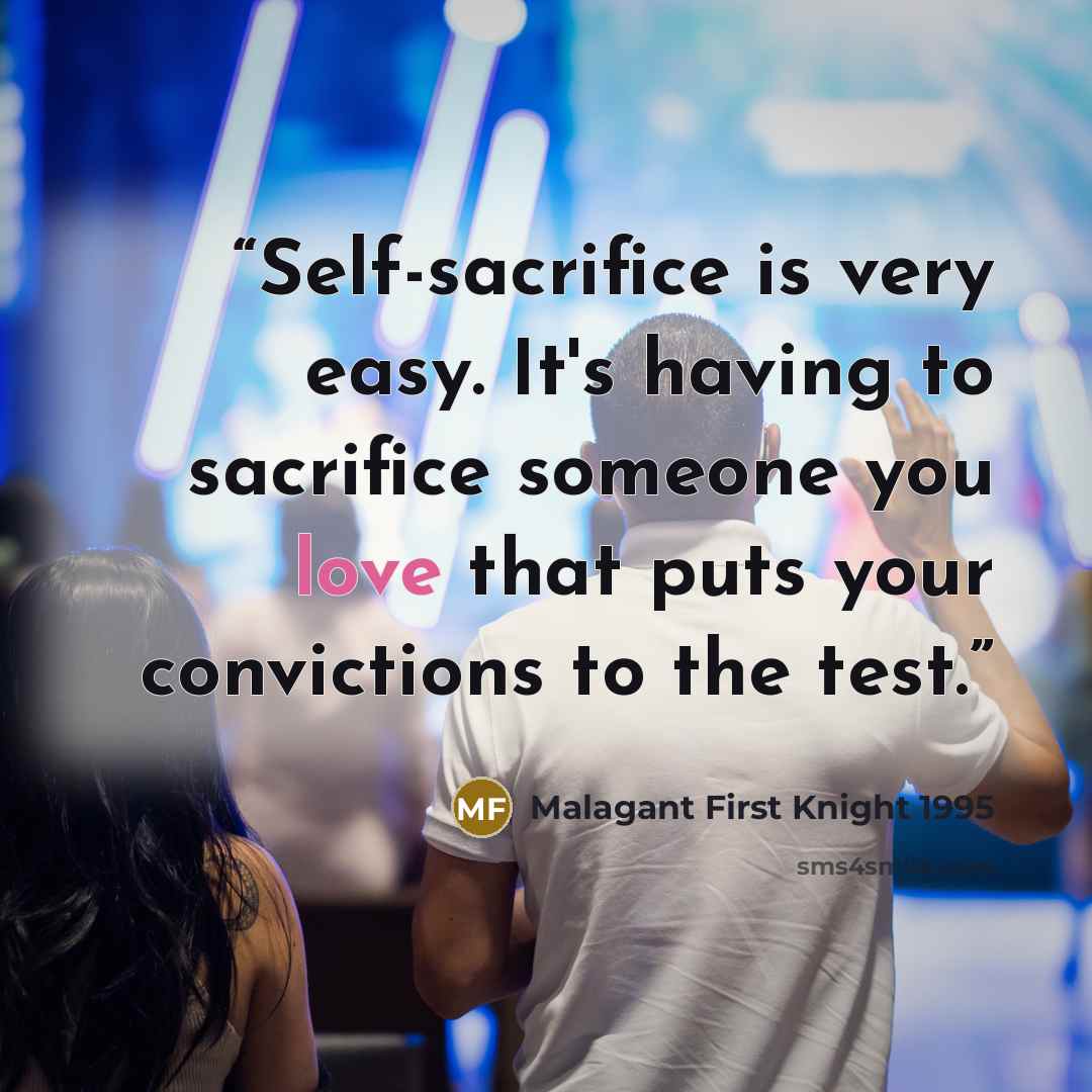 “Self-sacrifice is very easy. It's having to sacrifice someone you love that puts your convictions to the test.” quote by Malagant First Knight 1995