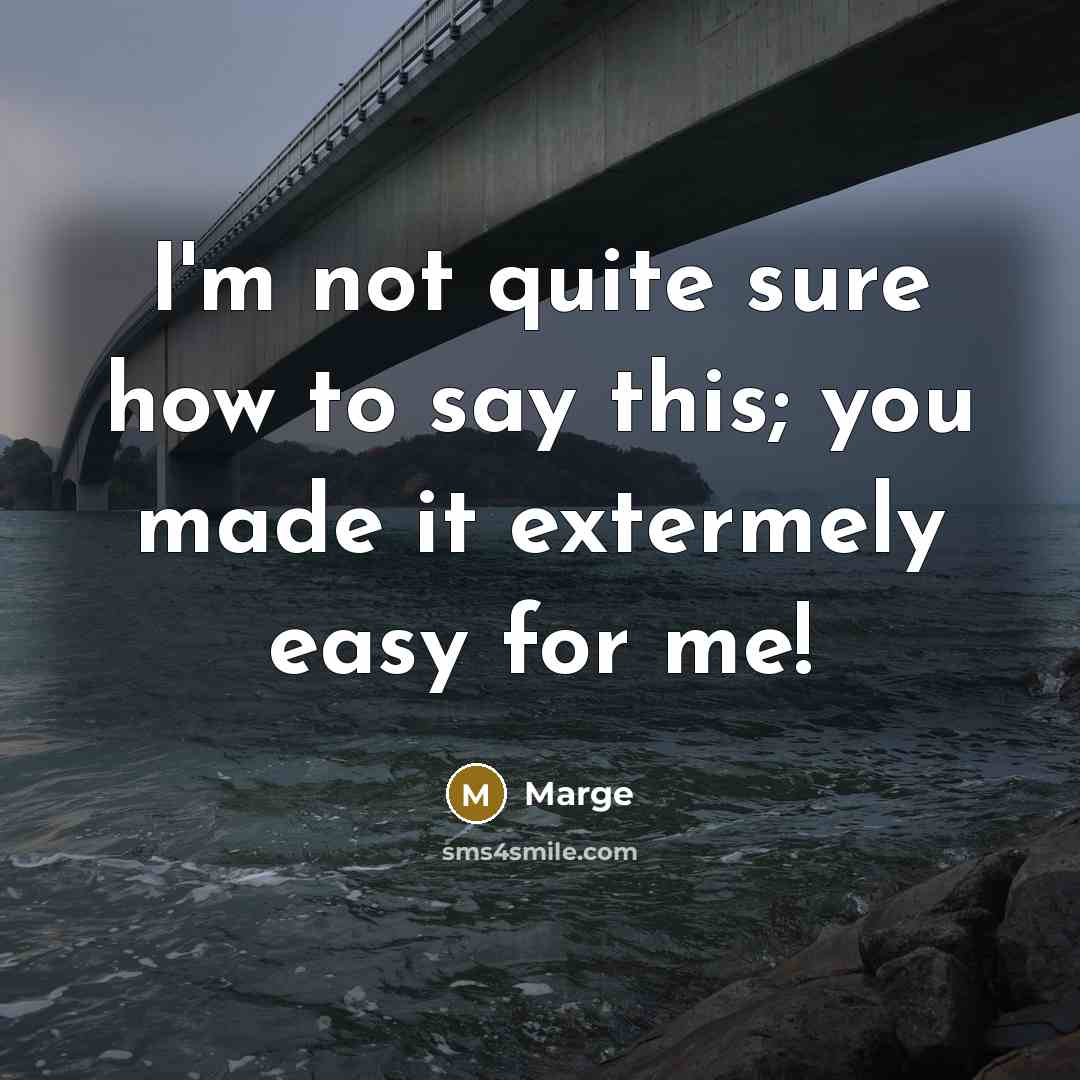 “I'm not quite sure how to say this; you made it extermely easy for me!” quote by Marge