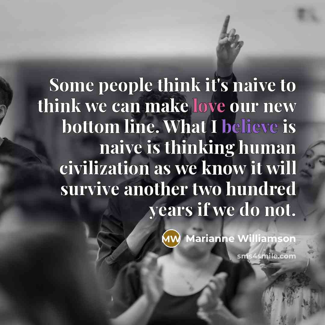 “Some people think it's naive to think we can make…” quote by Marianne Williamson