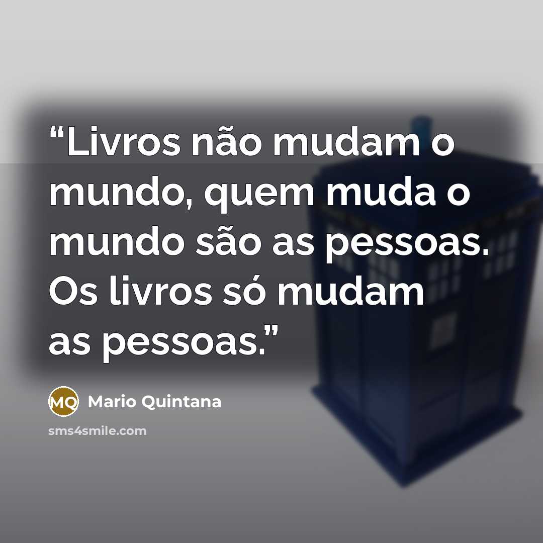 “Livros não mudam o mundo, quem muda o mundo são as pessoas. Os livros só mudam as pessoas.” quote by Mario Quintana