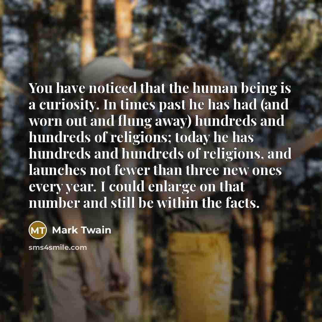 “You have noticed that the human being is a curiosity.…” quote by Mark Twain