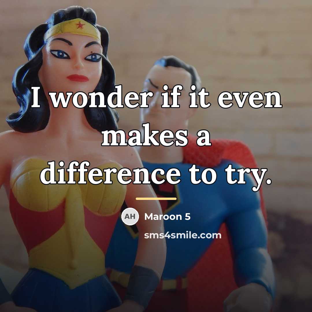 “I wonder if it even makes a difference to try.…” quote by Maroon 5