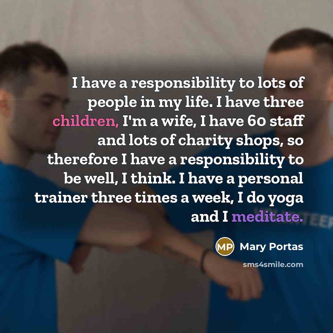 “I have a responsibility to lots of people in my…” quote by Mary Portas