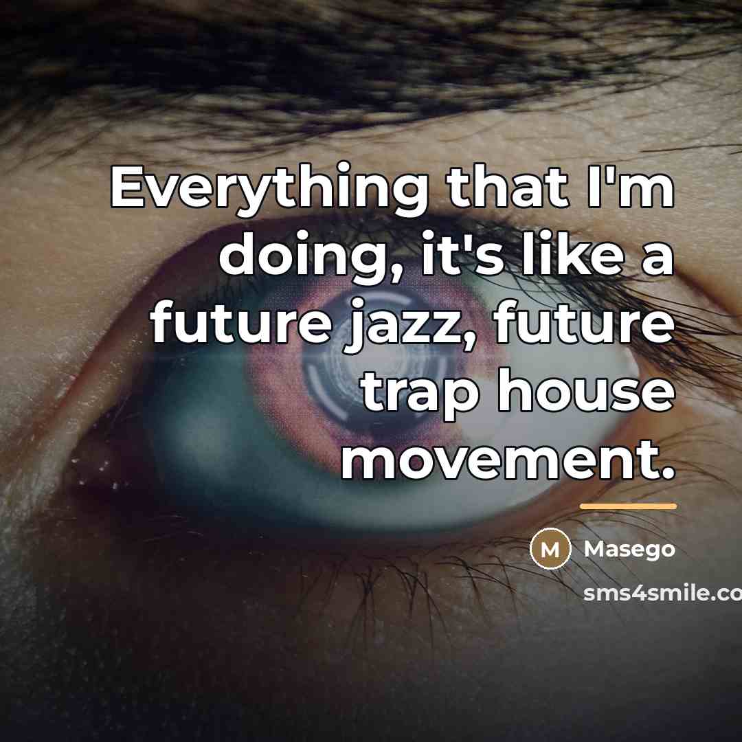 “Everything that I'm doing, it's like a future jazz, future…” quote by Masego