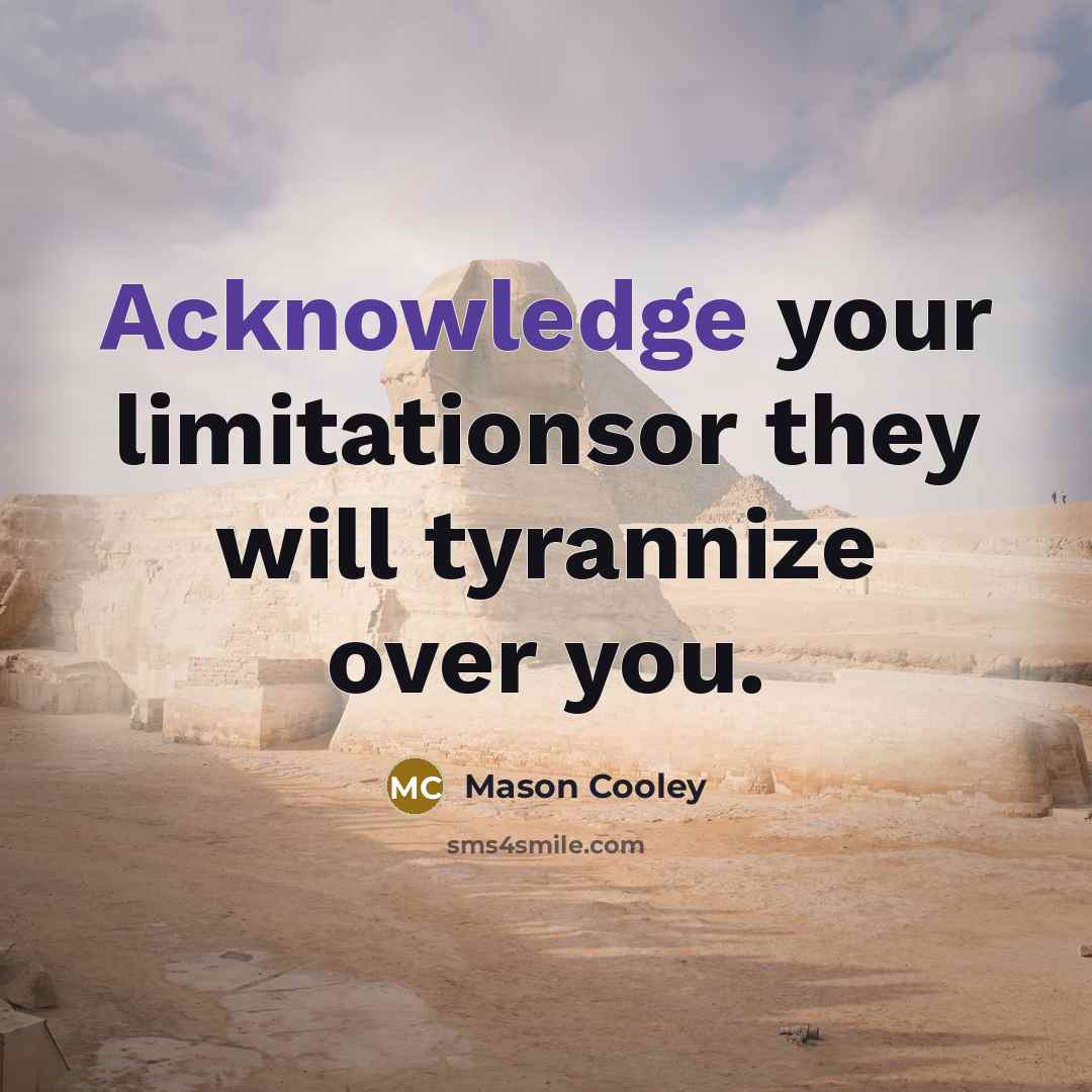 “Acknowledge your limitationsor they will tyrannize over you.” quote by Mason Cooley
