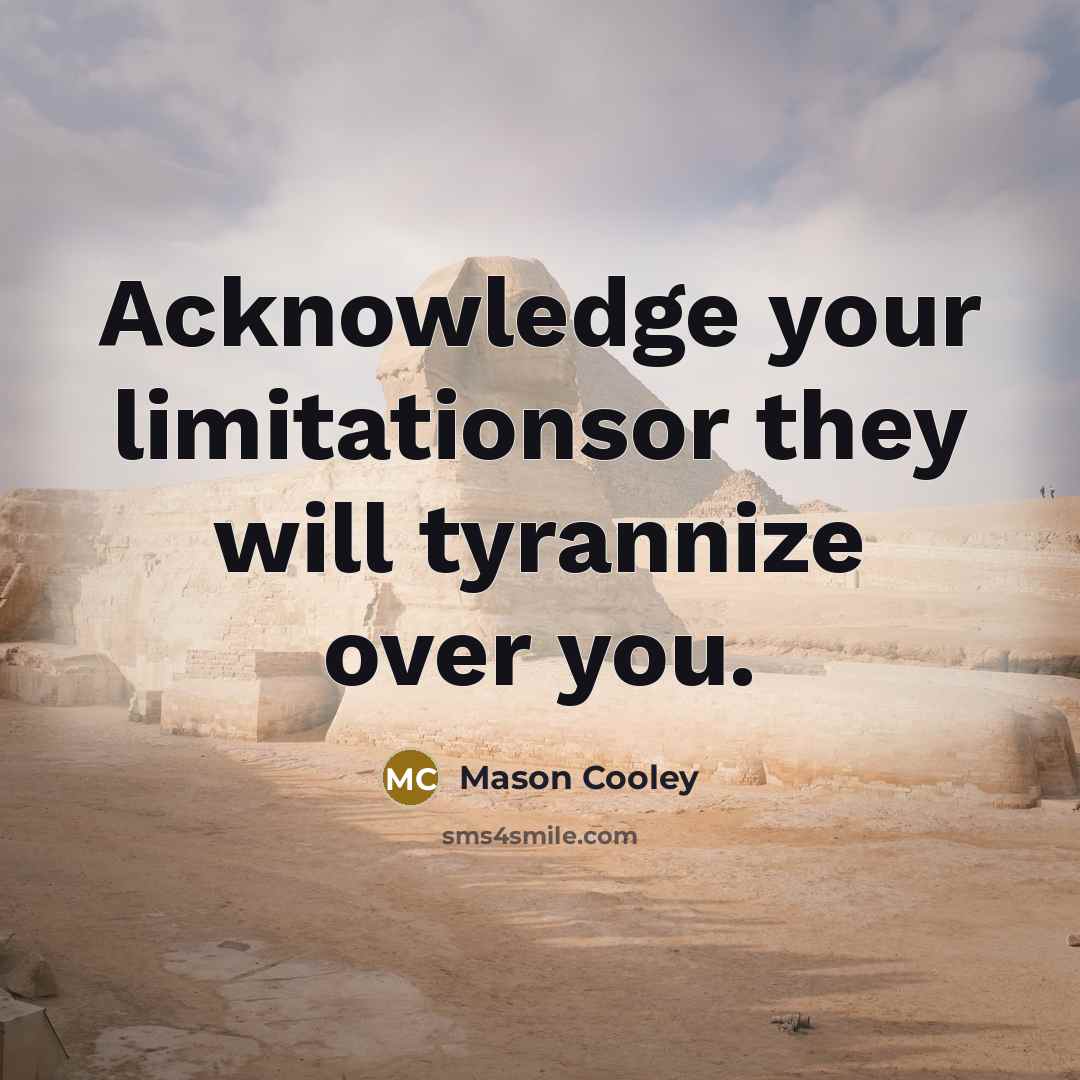 “Acknowledge your limitationsor they will tyrannize over you.…” quote by Mason Cooley