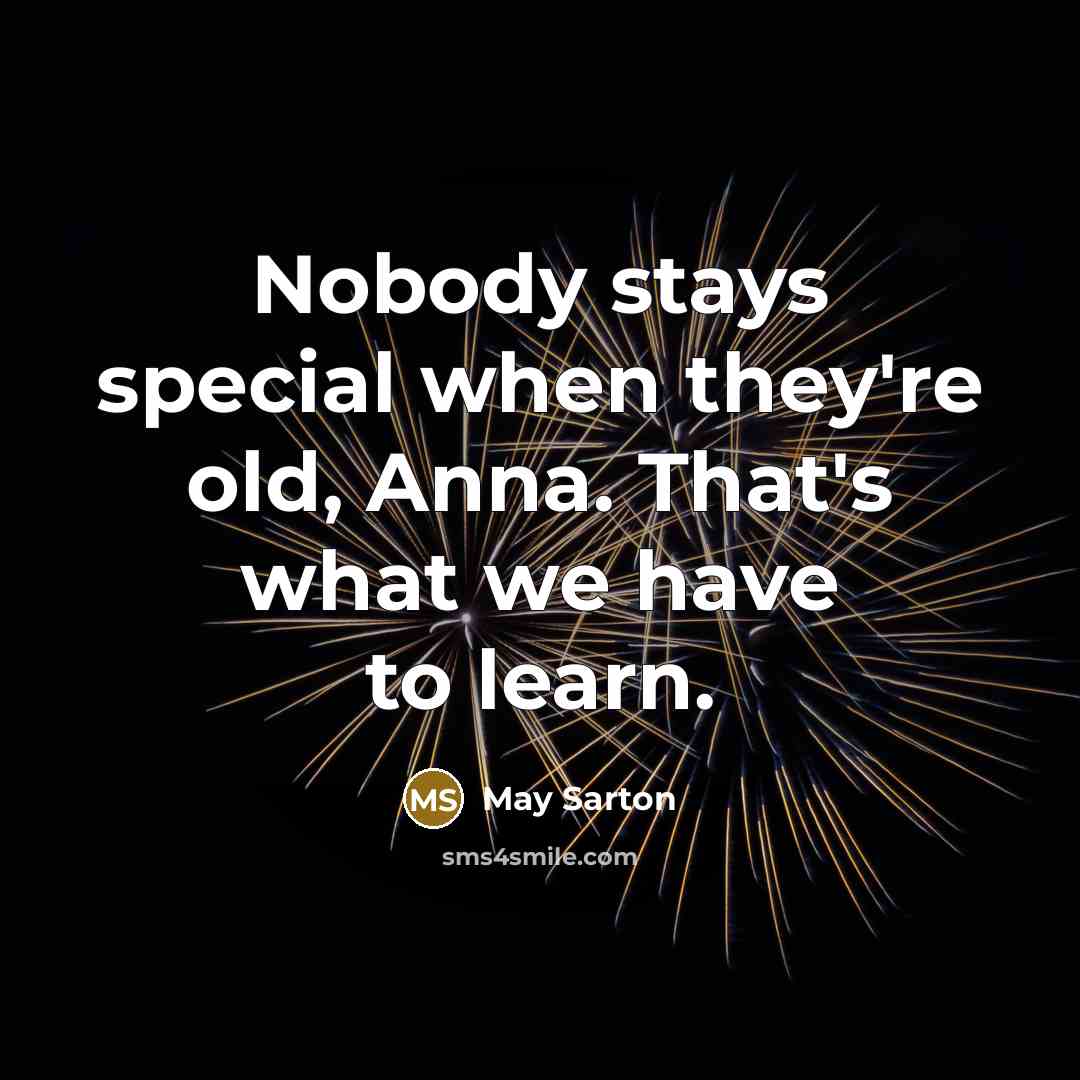 “Nobody stays special when they're old, Anna. That's what we…” quote by May Sarton