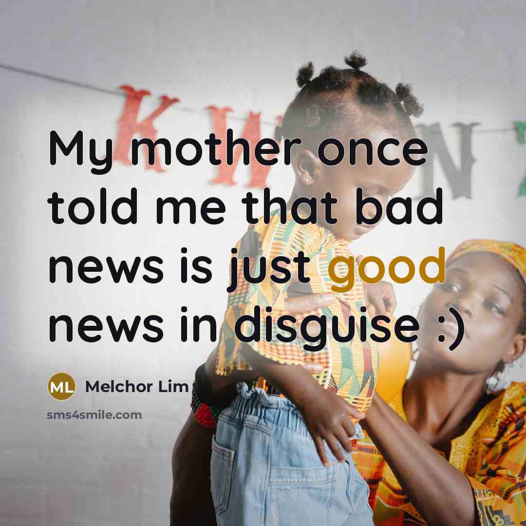 “My mother once told me that bad news is just…” quote by Melchor Lim