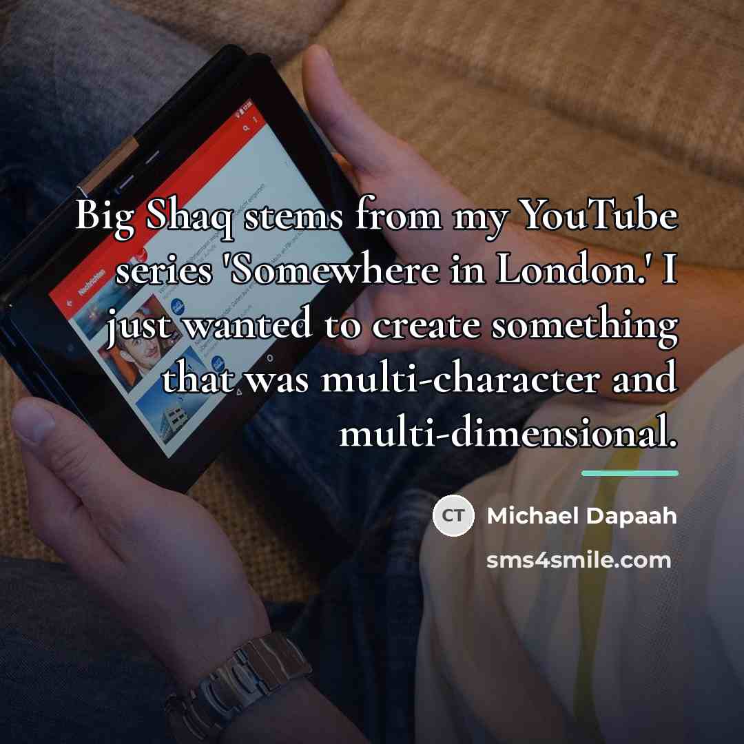 “Big Shaq stems from my YouTube series 'Somewhere in London.'…” quote by Michael Dapaah