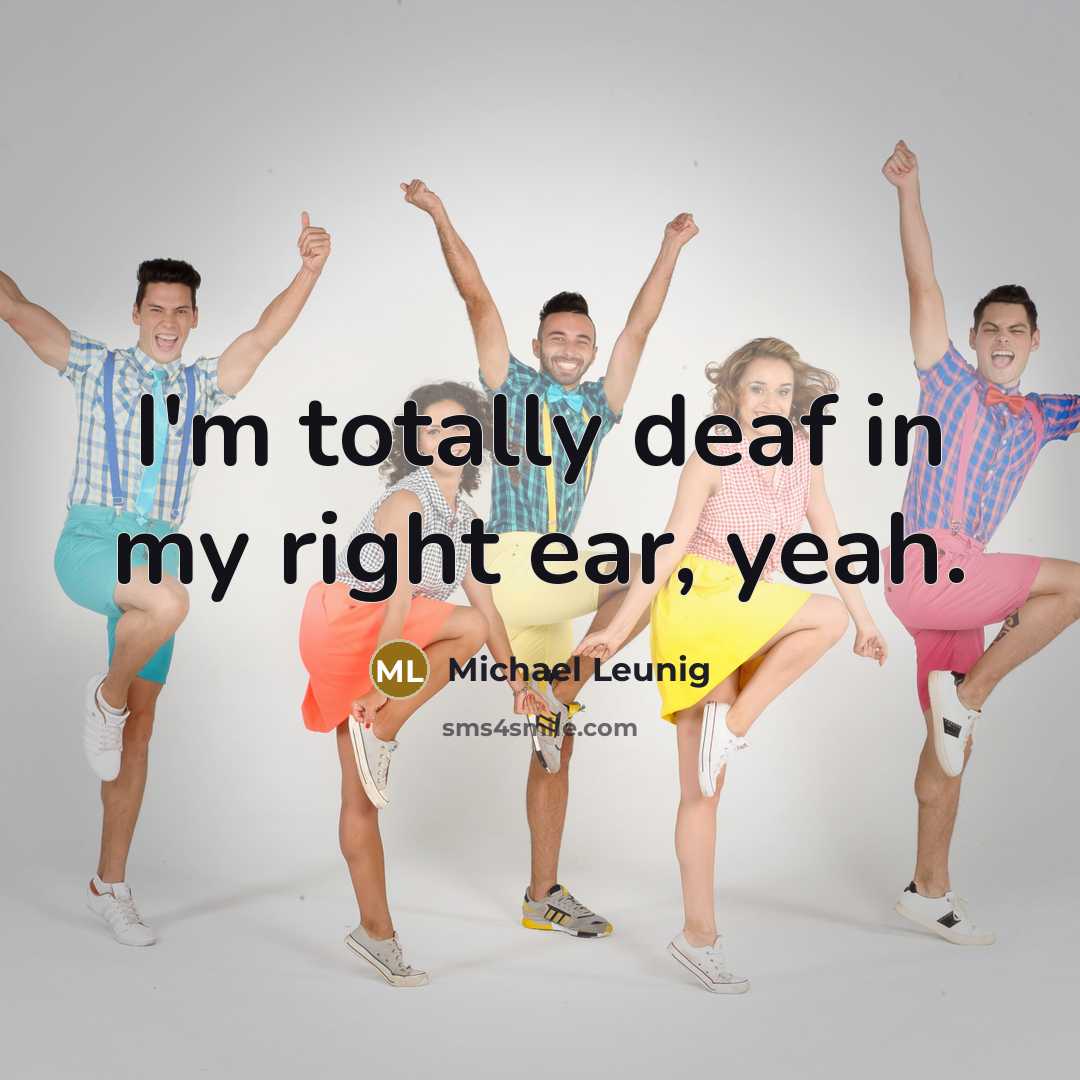 “I'm totally deaf in my right ear, yeah.…” quote by Michael Leunig