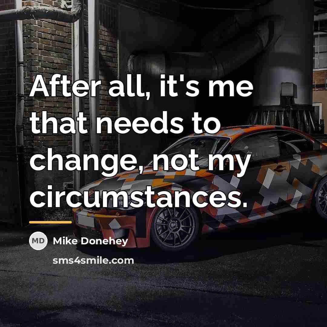 “After all, it's me that needs to change, not my…” quote by Mike Donehey