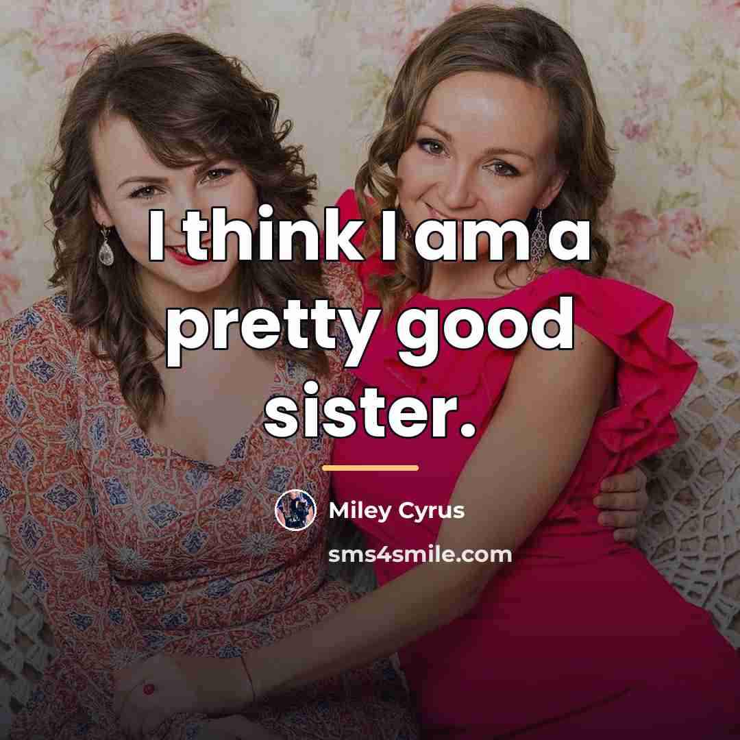 “I think I am a pretty good sister.…” quote by Miley Cyrus