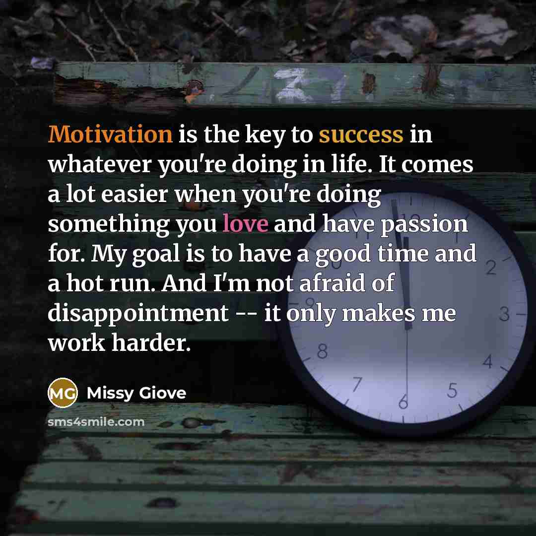 “Motivation is the key to success in whatever you're doing…” quote by Missy Giove