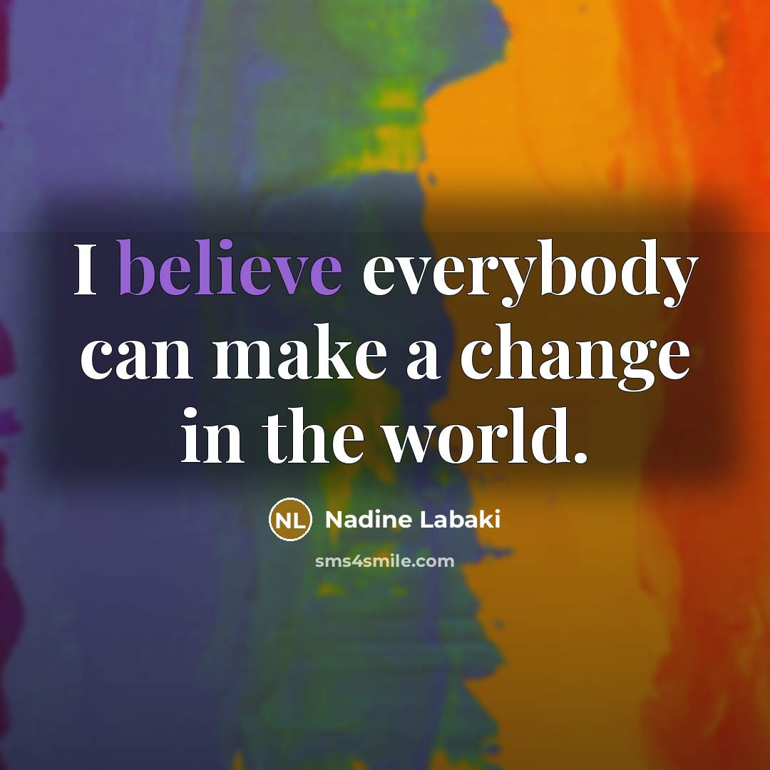 “I believe everybody can make a change in the world.…” quote by Nadine Labaki