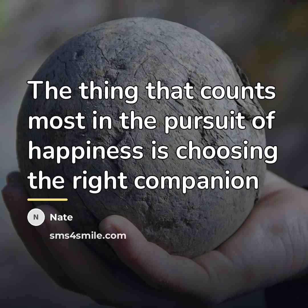 “The thing that counts most in the pursuit of happiness…” quote by Nate