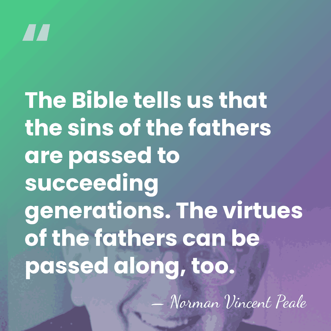 The Bible tells us that the sins of the fathers are passed&hellip; - Norman Vincent Peale