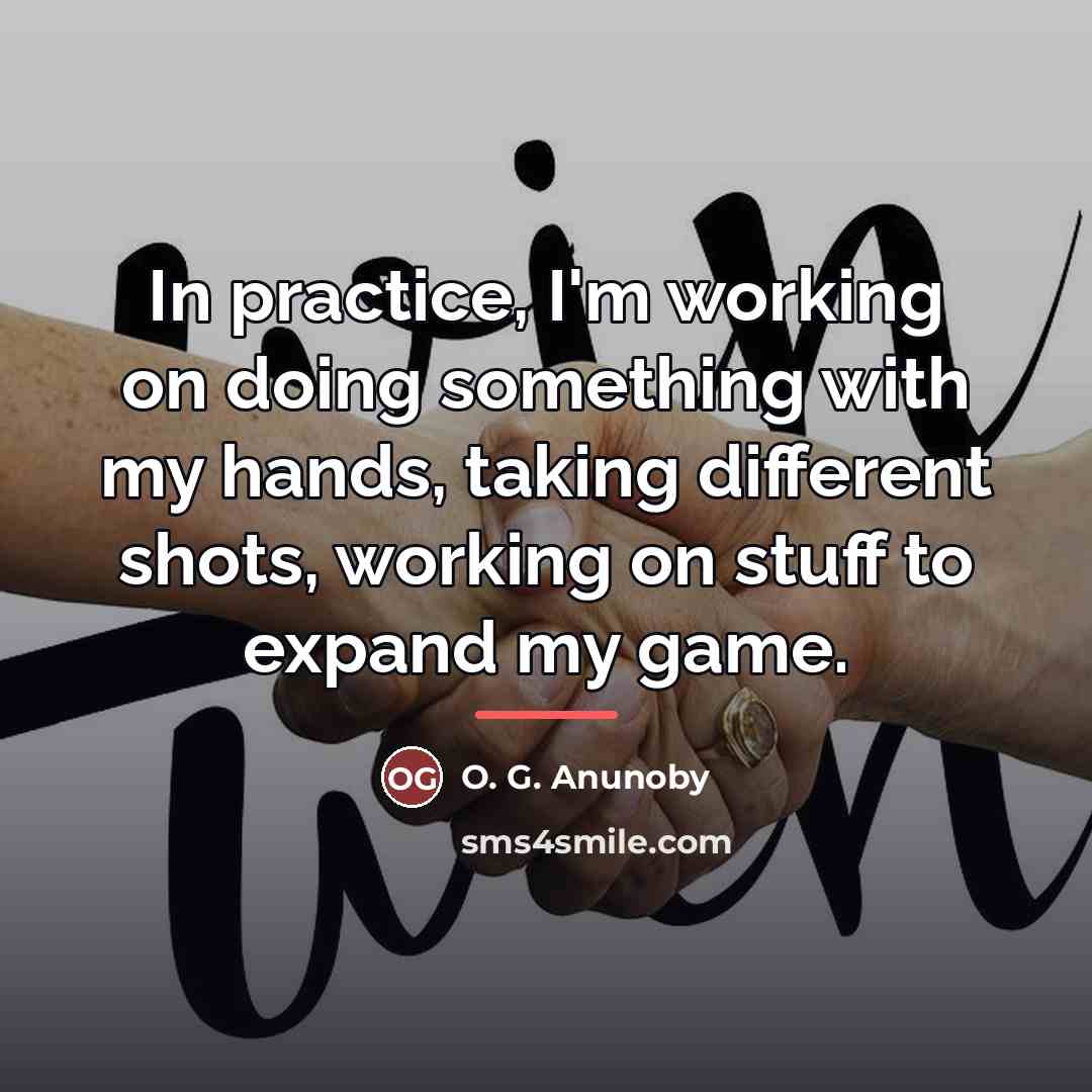 “In practice, I'm working on doing something with my hands,…” quote by O. G. Anunoby