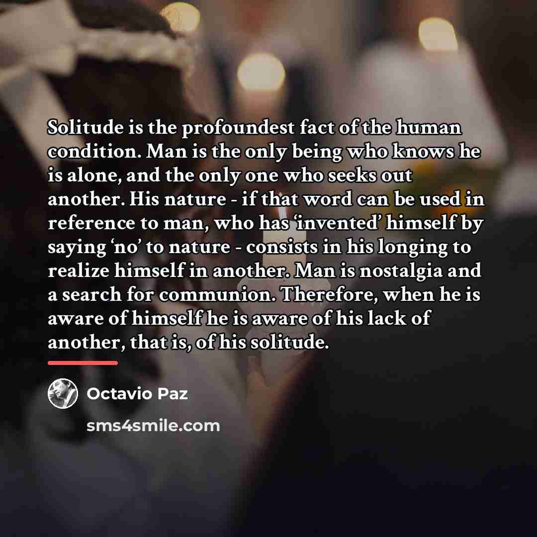 “Solitude is the profoundest fact of the human condition. Man…” quote by Octavio Paz
