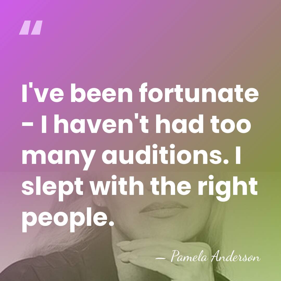 I've been fortunate - I haven't had too many auditions. I slept&hellip; - Pamela Anderson