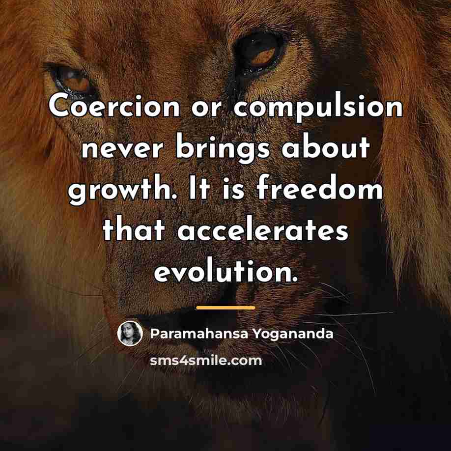 “Coercion or compulsion never brings about growth. It is freedom…” quote by Paramahansa Yogananda
