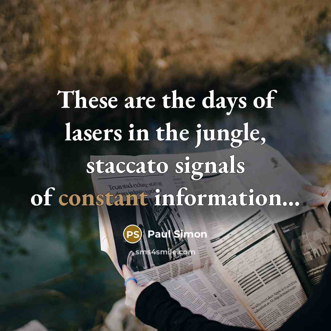 “These are the days of lasers in the jungle, staccato…” quote by Paul Simon
